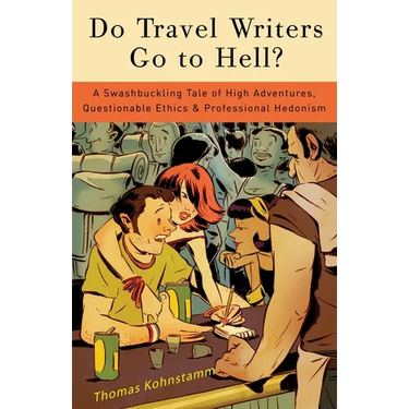 Do Travel Writers Go to Hell?: A Swashbuckling Tale of High Adventures, Questionable Ethics, & Professional Hedonism