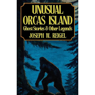 Unusual Orcas Island: Ghost Stories and Other Legends from the Gem of the San Juans