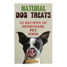 Natural Dog Treats: 22 Recipes of Homemade Pet Food: (Natural Pet Food, Homemade Pet Food)
