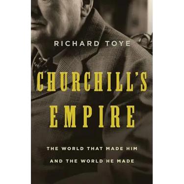 Churchill's Empire: The World That Made Him and the World He Made