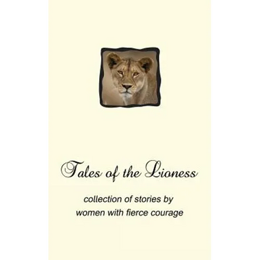 Tales of the Lioness: collection of stories by women with fierce courage