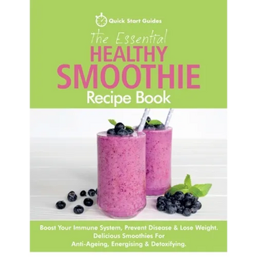 The Essential Healthy Smoothie Recipe Book: Boost Your Immune System, Prevent Disease & Lose Weight. Delicious Smoothies For Anti-Ageing, Energising &
