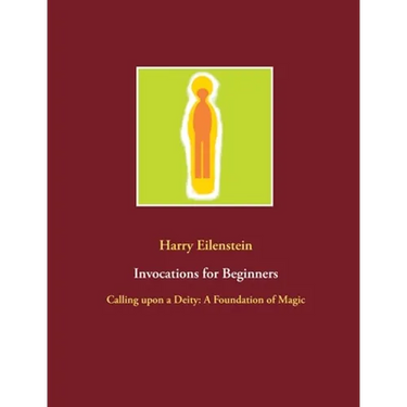 Invocations for Beginners: Calling upon a Deity: A Foundation of Magic