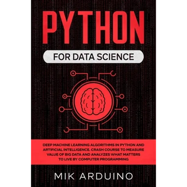 Python for Data Science: Deep Machine Learning Algorithms in Python and Artificial Intelligence. Crash Course to Measure Value of Big Data and
