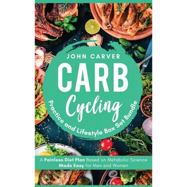 Carb Cycling Practice and Lifestyle Box Set Bundle: Painless Diet Plan Based on Metabolic Science Made Easy for Men and Women