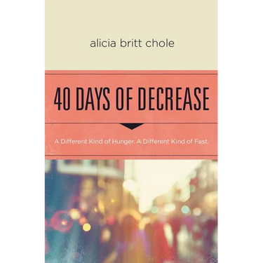 40 Days of Decrease: A Different Kind of Hunger. a Different Kind of Fast.