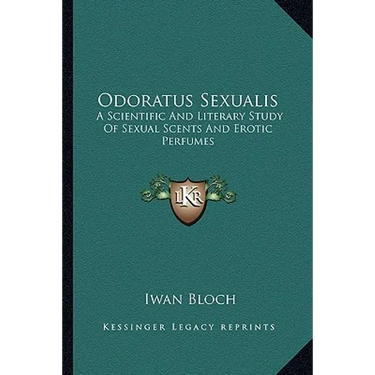 Odoratus Sexualis: A Scientific And Literary Study Of Sexual Scents And Erotic Perfumes