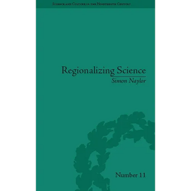 Regionalizing Science: Placing Knowledges in Victorian England