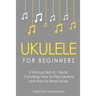 Ukulele for Beginners: Bundle - The Only 2 Books You Need to Learn to Play Ukulele and Reading Ukulele Sheet Music Today
