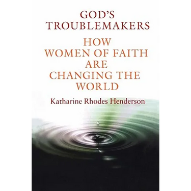God's Troublemakers: How Women of Faith Are Changing the World