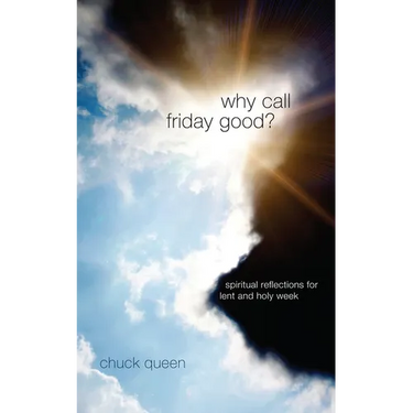 Why Call Friday Good?: Spiritual Reflections for Lent and Holy Week