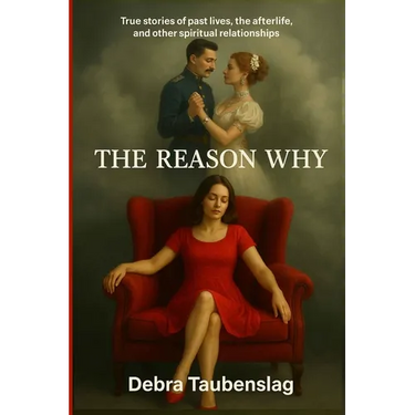 The Reason Why: True stories of past lives, the afterlife, and other spiritual relationships
