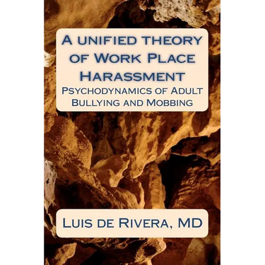 A unified theory of Work Place Harassment: Psychodynamics of Adult Bullying and Mobbing