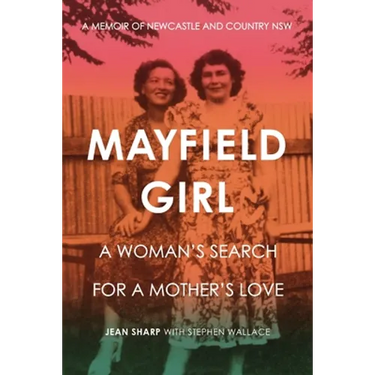 Mayfield Girl: A woman's search for mother's love: A memoir of Newcastle and country NSW