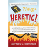 Heretic!: An LGBTQ-Affirming, Divine Violence-Denying, Christian Universalist's Responses to Some of Evangelical Christianity's Most Pressing Concerns