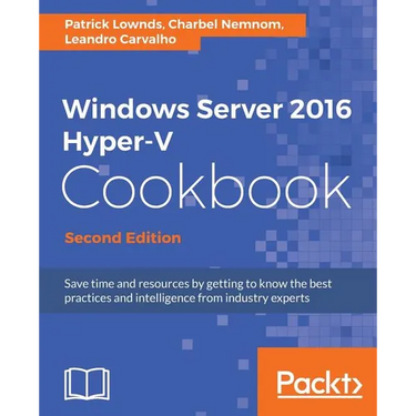 Windows Server 2016 Hyper-V Cookbook - Second Edition