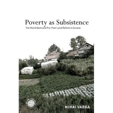 Poverty as Subsistence: The World Bank and Pro-Poor Land Reform in Eurasia