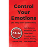 Control Your Emotions: Gain Balance, Resilience, and Calm; Find Freedom from Stress, Anxiety, and Negativity