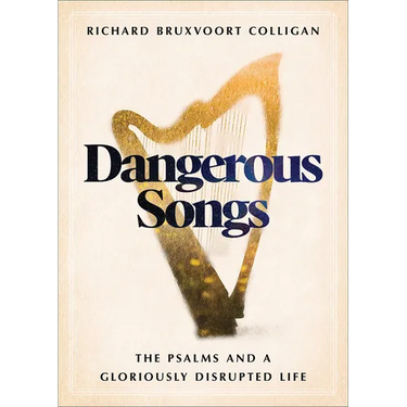 Dangerous Songs: The Psalms and a Gloriously Disrupted Life