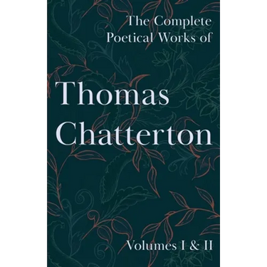 The Complete Poetical Works of Thomas Chatterton; Volumes I & II