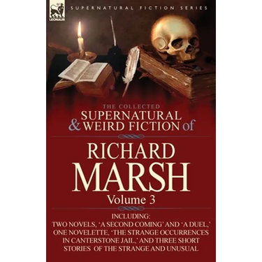 The Collected Supernatural and Weird Fiction of Richard Marsh: Volume 3-Including Two Novels, 'a Second Coming' and 'a Duel, ' One Novelette, 'The Str