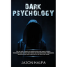Dark Psychology: The Art and Science of Manipulation and Mind Control. The Secrets and Tactics That People Use for Motivation, Persuasion, Manipulatio