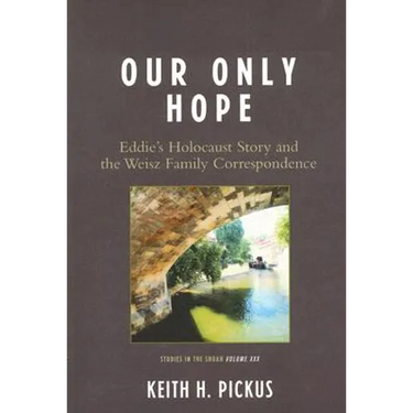 Our Only Hope: Eddie's Holocaust Story and the Weisz Family Correspondence