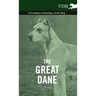 The Great Dane - A Complete Anthology of the Dog