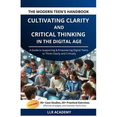 The Modern Teen's Handbook: Cultivating Clarity and Critical Thinking in the Digital Age