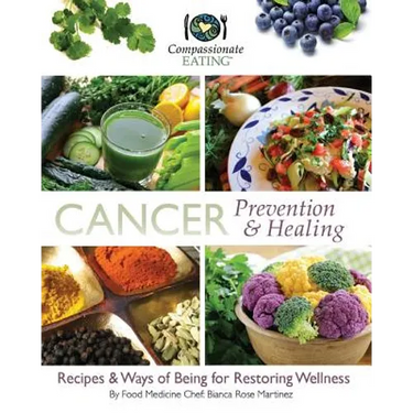Cancer Prevention & Healing: Recipes & Ways of Being for Restoring Wellness