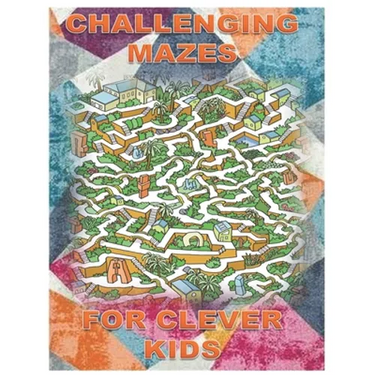 Challenging Mazes for Clever Kids: Fun brain games for ages 4 & up