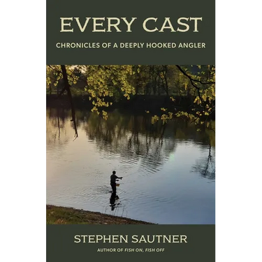 Every Cast: Chronicles of a Deeply Hooked Angler
