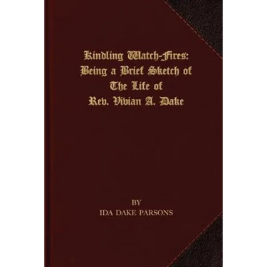 Kindling Watch-Fires: The Life of Rev. Vivian A. Dake