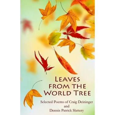 Leaves from the World Tree: Selected Poems of Craig Deininger and Dennis Patrick Slattery