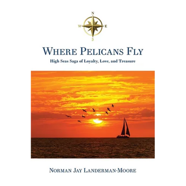 Where Pelicans Fly: High Seas Saga of Loyalty, Love, and Treasure
