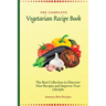 The Complete Vegetarian Recipe Book: The Best Collection to Discover New Recipes and Improve Your Lifestyle