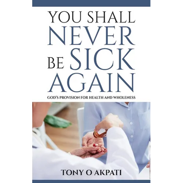 You Shall Never Be Sick Again: God's Provision for Health and Wholeness