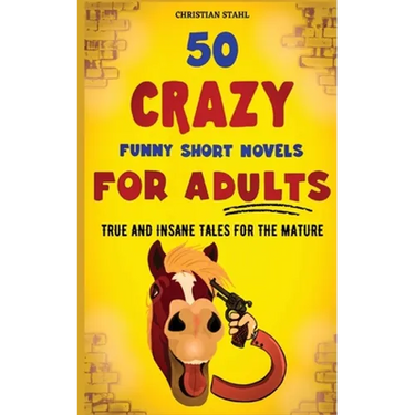 50 Crazy Funny Short Novels for Adults: True and Insane Tales for the Mature