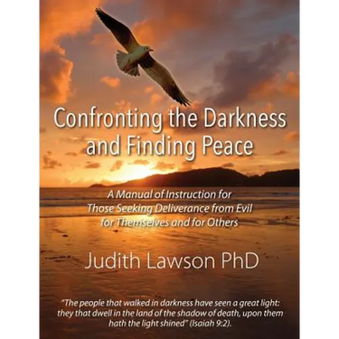 Confronting the Darkness and Finding Peace: A Manual of Instruction for Those Seeking Deliverance from Evil for Themselves and for Others