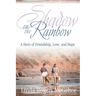 Shadow on the Rainbow: A Story of Friendship, Love, and Hope