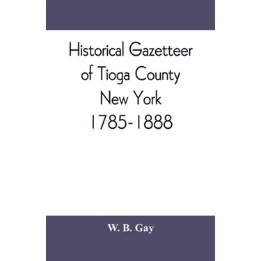 Historical gazetteer of Tioga County, New York, 1785-1888