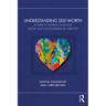 Understanding Self-Worth: A Guide to Worth-Conscious Theory and Psychotherapeutic Practice