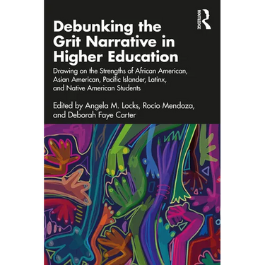 Debunking the Grit Narrative in Higher Education: Drawing on the Strengths of African American, Asian American, Pacific Islander, Latinx, and Native A