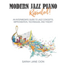 Modern Jazz Piano Revealed!: An Intermediate Guide to Jazz Concepts, Improvisation, Techniques, and Theory