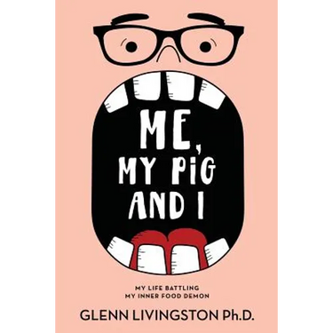 Me, My Pig, and I: My Life Battling My Inner Food Demon