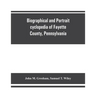 Biographical and portrait cyclopedia of Fayette County, Pennsylvania