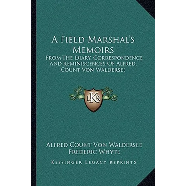 A Field Marshal's Memoirs: From The Diary, Correspondence And Reminiscences Of Alfred, Count Von Waldersee