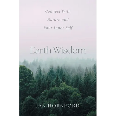 Earth Wisdom: Connect With Nature and Your Inner Self