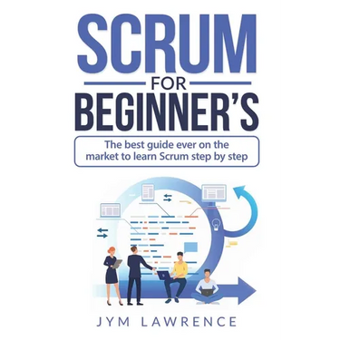 Scrum for Beginner's: The Best Guide Ever On The Market To Learn SRUM Step By Step