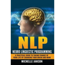 Nlp: Neuro Linguistic Programming-A Practical Guide To Taking Charge Of Your Lif